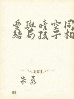 爱与晴空同行大结局孩子相认