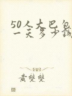 50人大巴包车一天多少钱