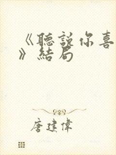 《听说你喜欢我》结局