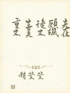 重生后顾夫人她又美又飒在线阅读