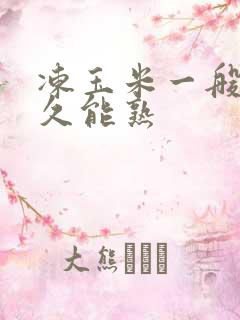冻玉米一般煮多久能熟
