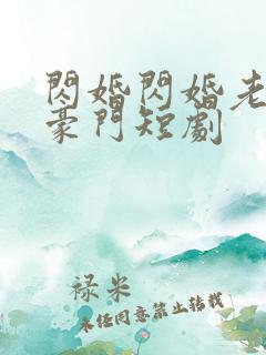 闪婚闪婚老公是豪门短剧