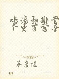 鸡汤和排骨汤哪个更有营养