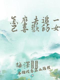 怎么去追一个自己喜欢的女孩