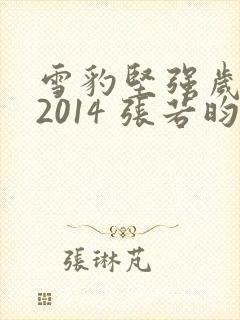 雪豹坚强岁月 2014 张若昀