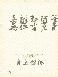 长离即堕笔趣阁无弹窗免费阅读