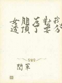 女朋友对我失望透顶了要分手,怎么挽回