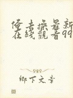 俺去操最新网址在线观看999