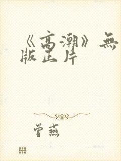 《高潮》无删减版正片