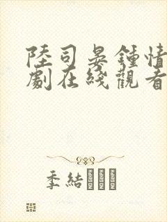 陆司晏钟情的短剧在线观看