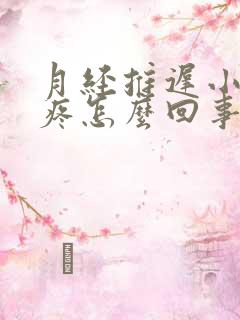月经推迟小肚子疼怎么回事