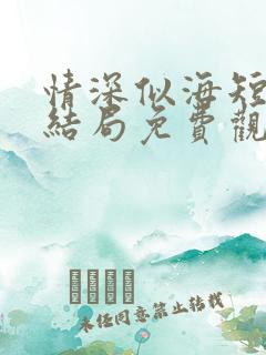 情深似海短剧大结局免费观看