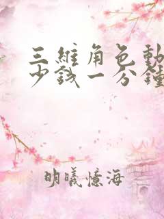 三维角色动画多少钱一分钟