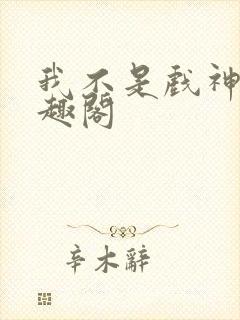 我不是戏神 笔趣阁