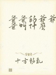 爸爸的爷爷的爸爸叫什么