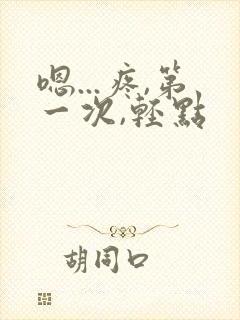 嗯...疼,第一次,轻点