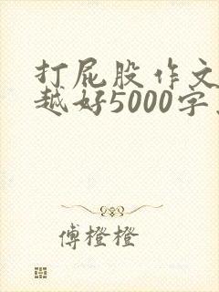 打屁股作文越狠越好5000字怎么写机器人