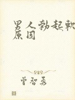 男人勃起软什么原因