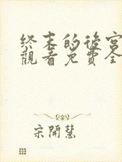 终末的后宫在线观看免费全集