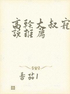 高干大叔宠文小说推荐