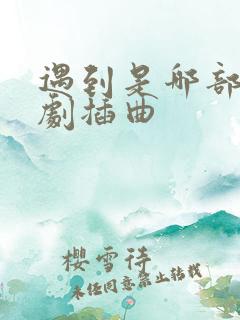 遇到是哪部电视剧插曲