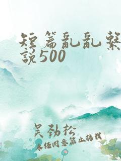 短篇乱乱系列小说500