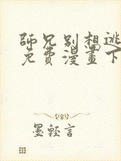 师兄别想逃漫画免费漫画下拉式漫画