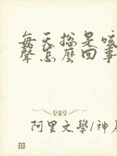 每天总是咳嗽几声怎么回事