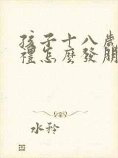 孩子十八岁成人礼怎么发朋友圈