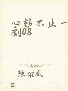 心动不止一刻短剧08