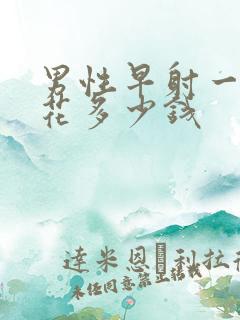 男性早射一共要花多少钱
