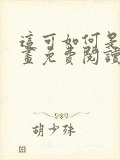 这可如何是好漫画免费阅读
