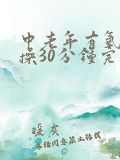 中老年有氧健身操30分钟完整版