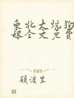 东北大炕狗儿与娘全文免费阅读
