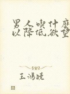 男人吃什么药可以降低欲望