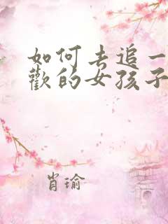 如何去追一个喜欢的女孩子