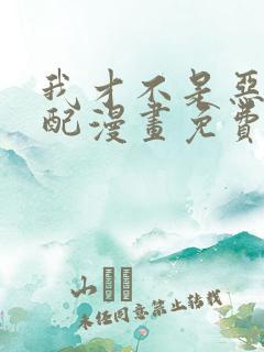我才不是恶毒女配漫画免费观看