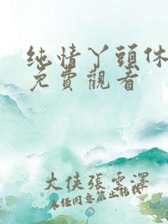 纯情丫头休想逃免费观看