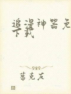 追漫神器免费版下载