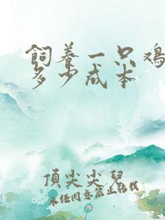 饲养一只鸡需要多少成本
