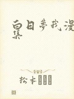 白日梦我漫剧合集