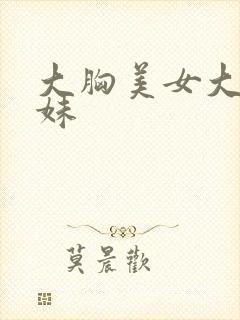 大胸美女大胸妹妹