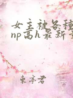 女主被各种男人np高h最新章节