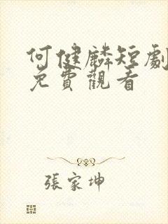 何健麟短剧大全免费观看