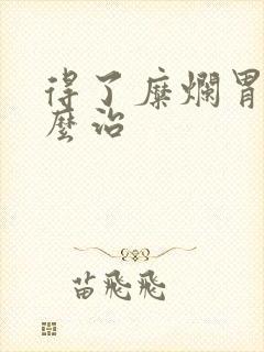 得了糜烂胃炎怎么治