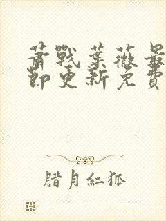 萧战叶薇最新章节更新免费阅读