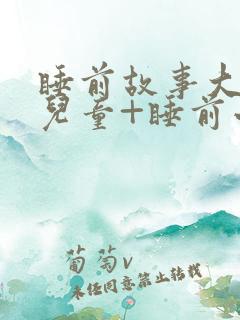 睡前故事大全+儿童+睡前小故事