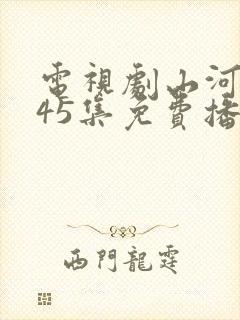 电视剧山河月明45集免费播放