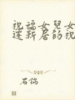 祝福女儿女婿乔迁新居的祝福语