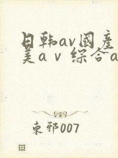 日韩av国产欧美aⅴ综合av
